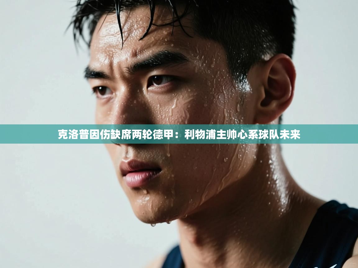 克洛普因伤缺席两轮德甲：利物浦主帅心系球队未来  第1张