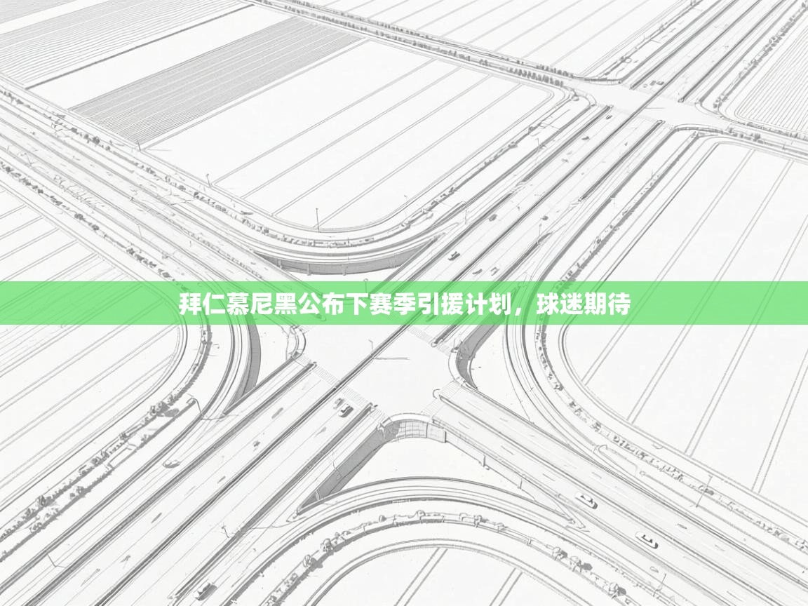 拜仁慕尼黑公布下赛季引援计划，球迷期待