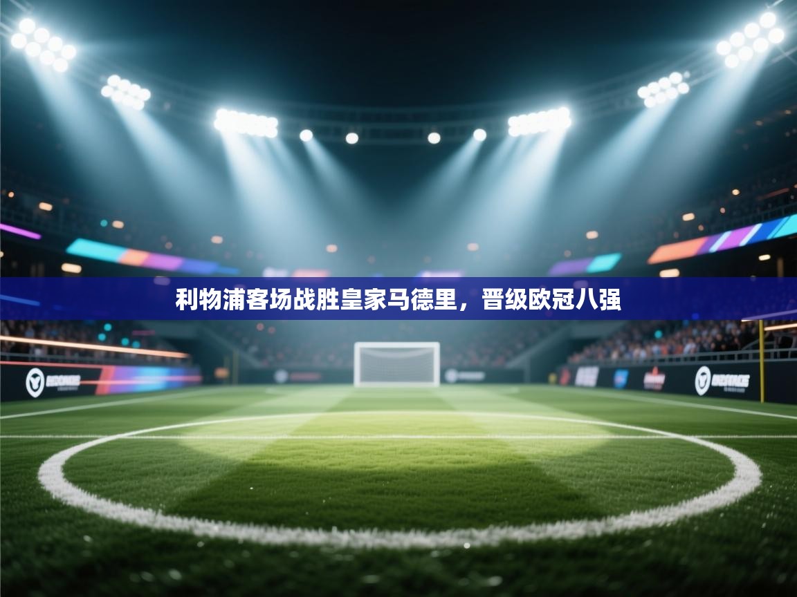 利物浦客场战胜皇家马德里，晋级欧冠八强