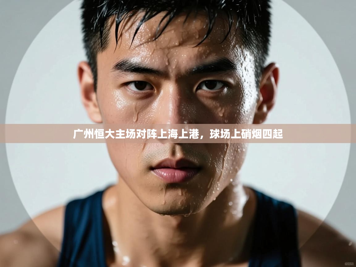 广州恒大主场对阵上海上港，球场上硝烟四起  第1张