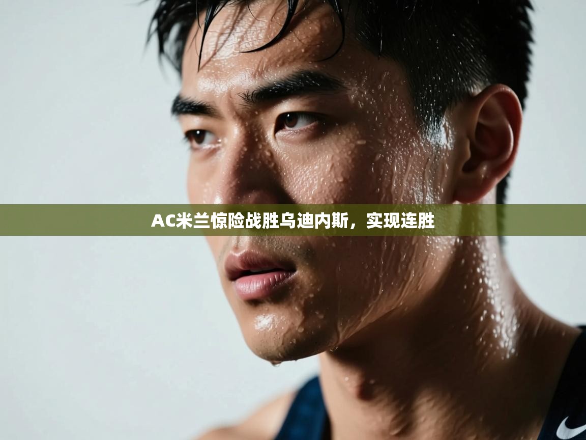 AC米兰惊险战胜乌迪内斯，实现连胜  第2张