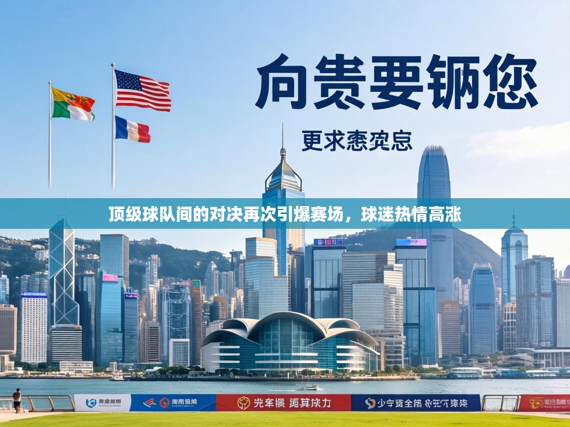 顶级球队间的对决再次引爆赛场，球迷热情高涨  第1张