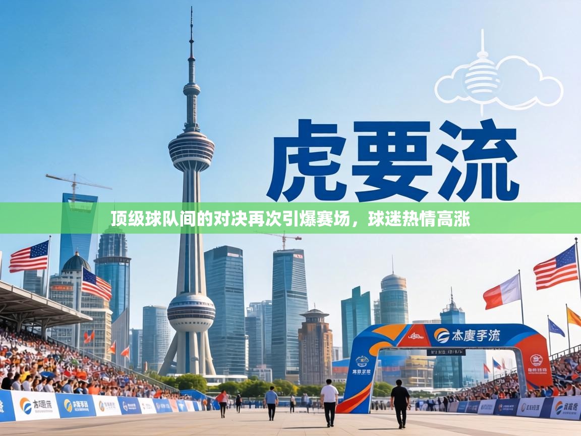 顶级球队间的对决再次引爆赛场，球迷热情高涨  第2张