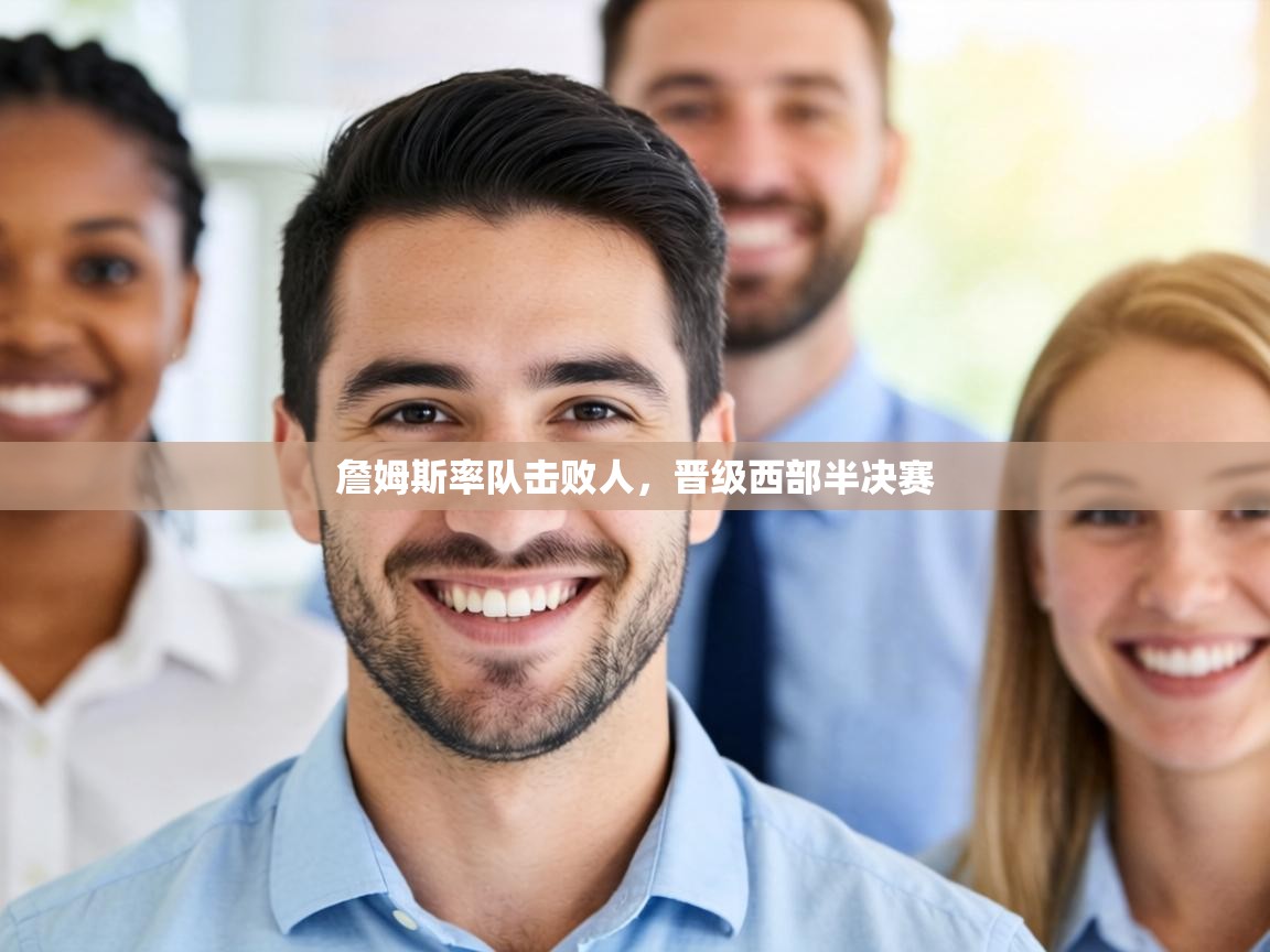 詹姆斯率队击败人,晋级西部半决赛 第1张