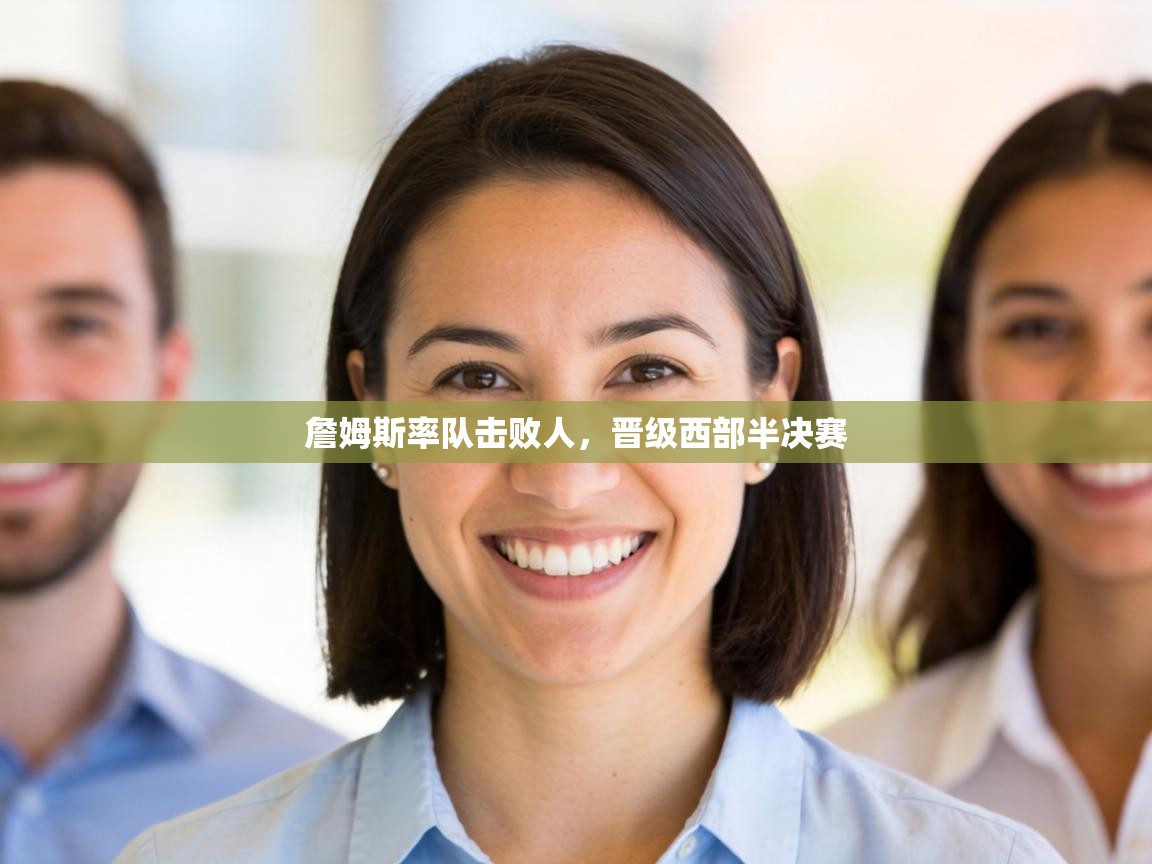 詹姆斯率队击败人,晋级西部半决赛 第2张